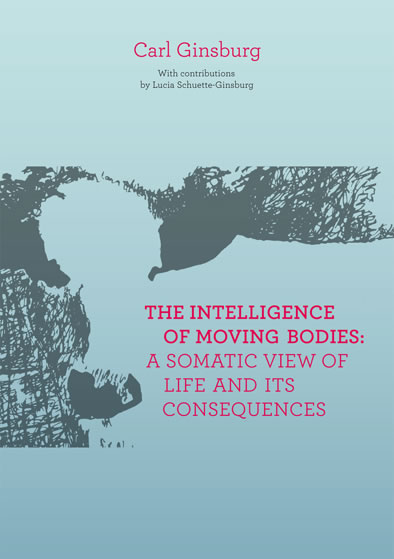 THE INTELLIGENCE OF MOVING BODIES. A SOMATIC VIEW OF LIFE AND ITS CONSEQUENCES by Carl Ginsburg